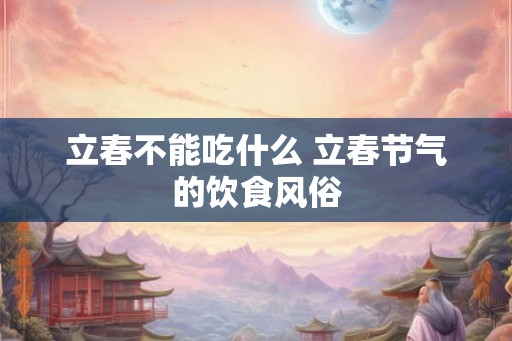 立春不能吃什么 立春节气的饮食风俗
