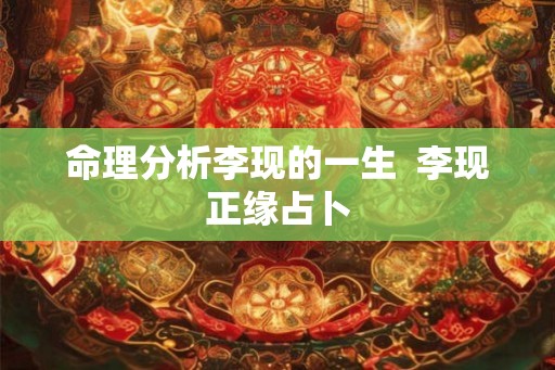 命理分析李现的一生  李现正缘占卜