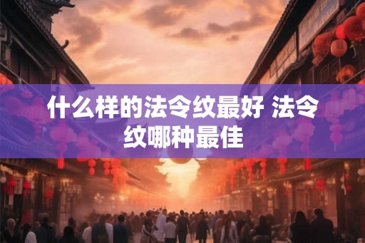 什么样的法令纹最好 法令纹哪种最佳