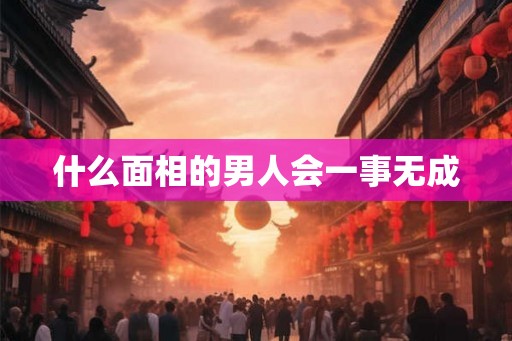 什么面相的男人会一事无成