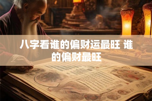 八字看谁的偏财运最旺 谁的偏财最旺