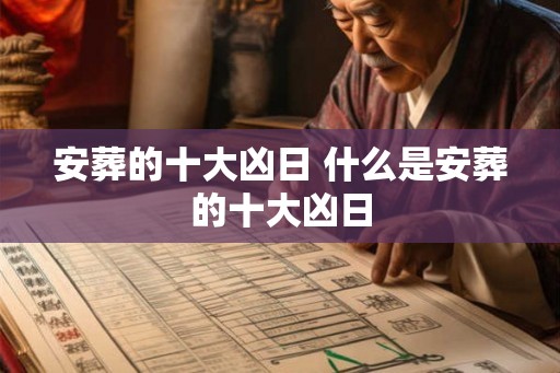 安葬的十大凶日 什么是安葬的十大凶日