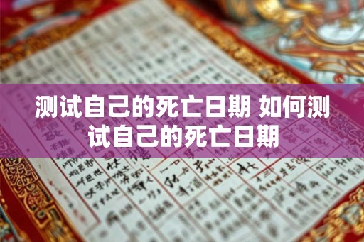 测试自己的死亡日期 如何测试自己的死亡日期