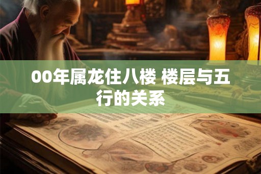 00年属龙住八楼 楼层与五行的关系