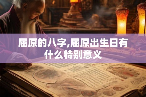 屈原的八字,屈原出生日有什么特别意义