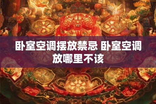卧室空调摆放禁忌 卧室空调放哪里不该