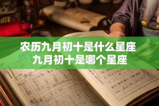 农历九月初十是什么星座 九月初十是哪个星座