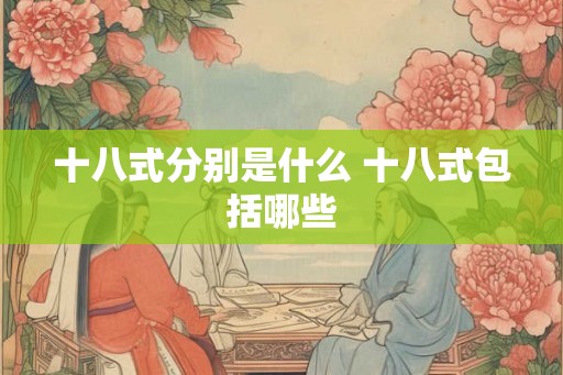 十八式分别是什么 十八式包括哪些