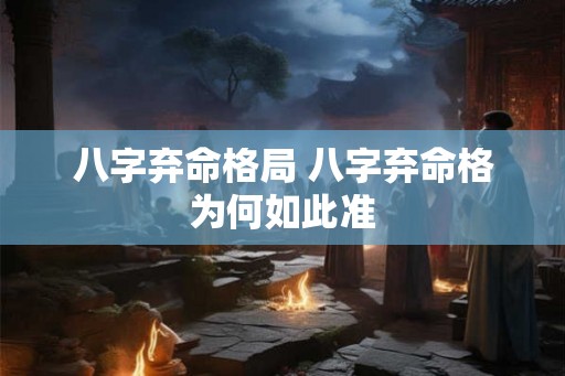 八字弃命格局 八字弃命格为何如此准