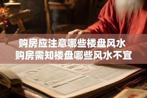 购房应注意哪些楼盘风水 购房需知楼盘哪些风水不宜