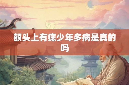 额头上有痣少年多病是真的吗