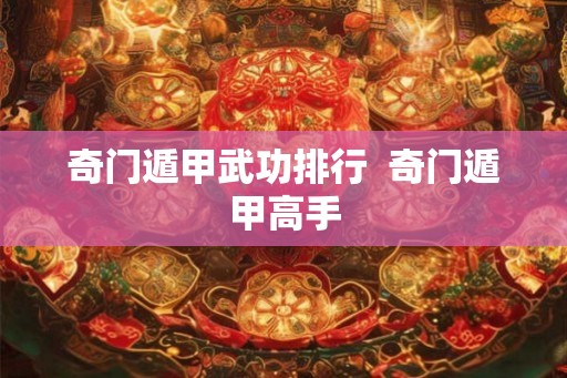 奇门遁甲武功排行  奇门遁甲高手
