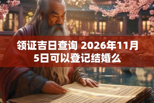 领证吉日查询 2026年11月5日可以登记结婚么