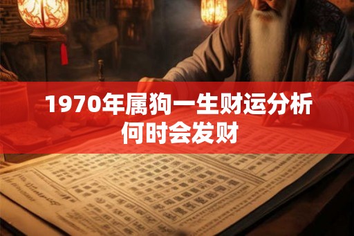 1970年属狗一生财运分析 何时会发财