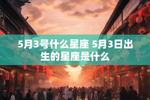 5月3号什么星座 5月3日出生的星座是什么