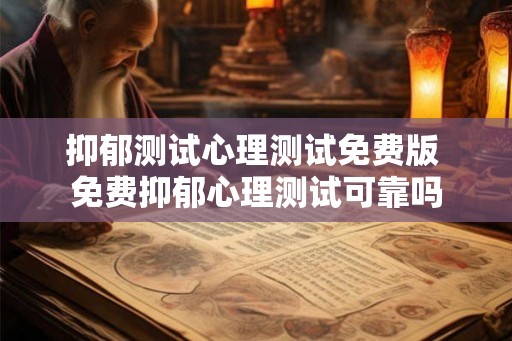 抑郁测试心理测试免费版 免费抑郁心理测试可靠吗