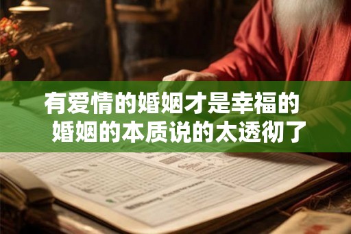 有爱情的婚姻才是幸福的  婚姻的本质说的太透彻了