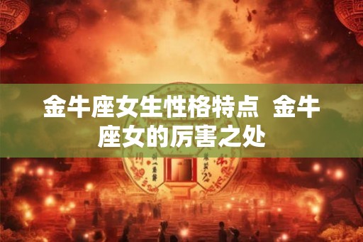 金牛座女生性格特点  金牛座女的厉害之处