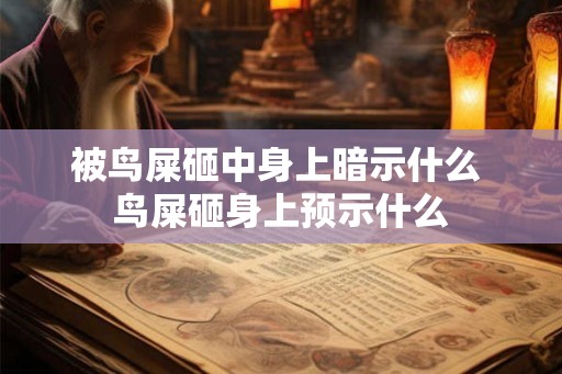 被鸟屎砸中身上暗示什么 鸟屎砸身上预示什么
