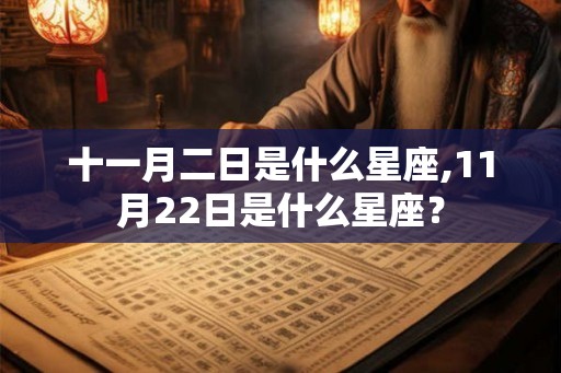 十一月二日是什么星座,11月22日是什么星座？