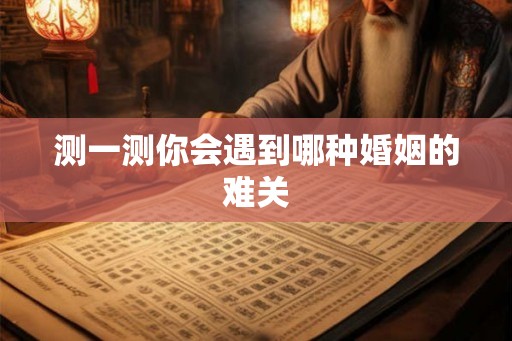 测一测你会遇到哪种婚姻的难关