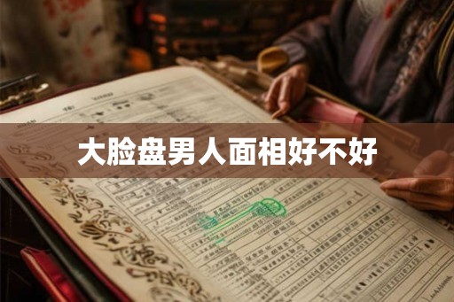 大脸盘男人面相好不好