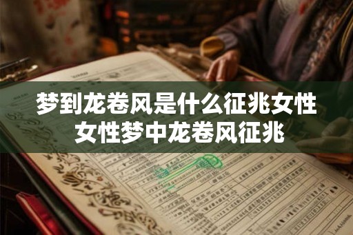 梦到龙卷风是什么征兆女性 女性梦中龙卷风征兆