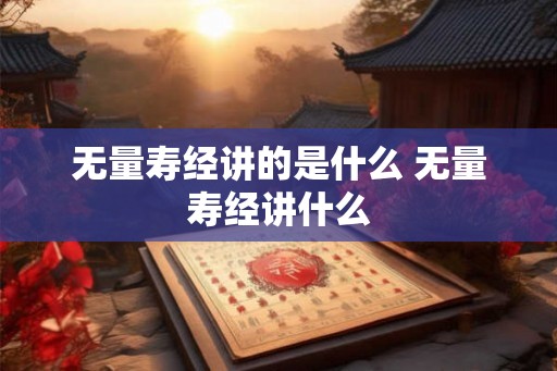 无量寿经讲的是什么 无量寿经讲什么