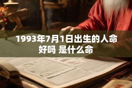 1993年7月1日出生的人命好吗 是什么命