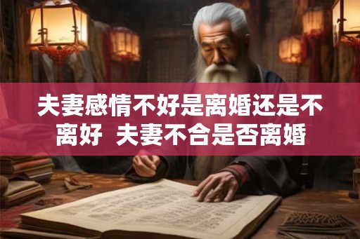 夫妻感情不好是离婚还是不离好  夫妻不合是否离婚