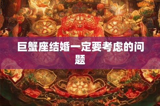 巨蟹座结婚一定要考虑的问题