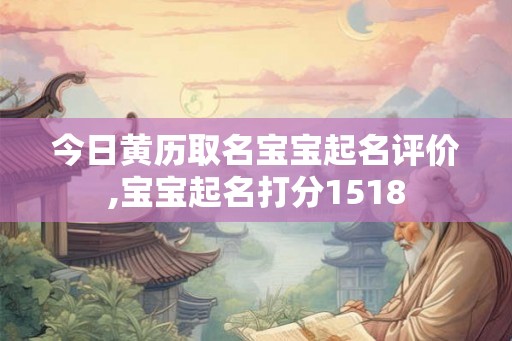 今日黄历取名宝宝起名评价,宝宝起名打分1518