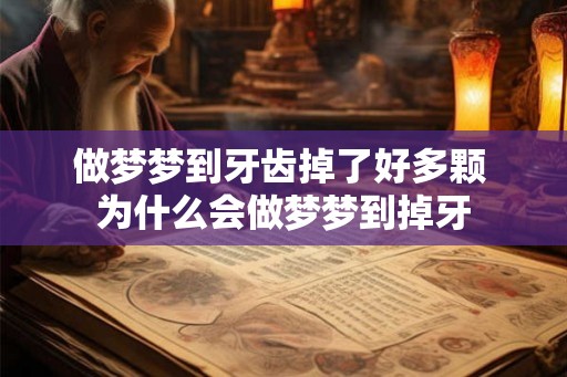 做梦梦到牙齿掉了好多颗 为什么会做梦梦到掉牙 做梦梦到牙齿掉了好多颗 为什么会做梦梦到掉牙