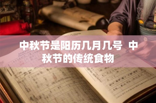 中秋节是阳历几月几号 中秋节的传统食物 中秋节是阳历几月几号 中秋节的传统食物