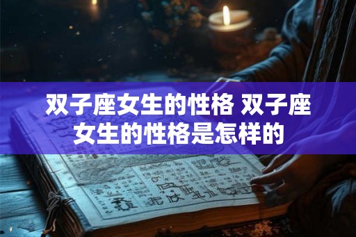 双子座女生的性格 双子座女生的性格是怎样的