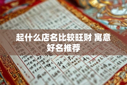 起什么店名比较旺财 寓意好名推荐