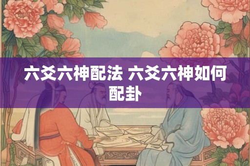 六爻六神配法 六爻六神如何配卦