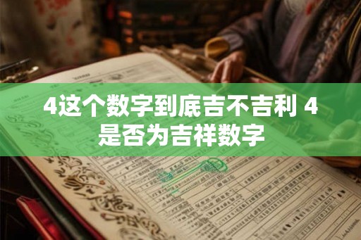 4这个数字到底吉不吉利 4是否为吉祥数字