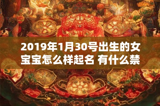 2019年1月30号出生的女宝宝怎么样起名 有什么禁忌