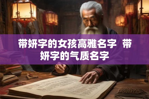 带妍字的女孩高雅名字  带妍字的气质名字