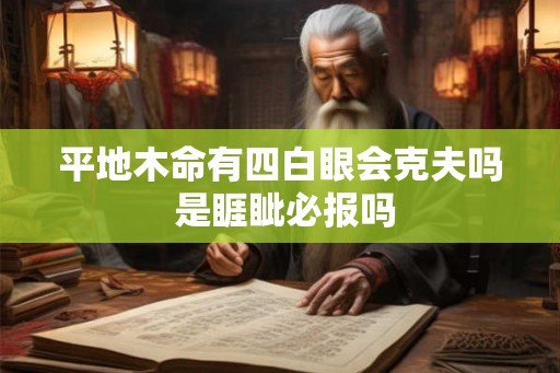 平地木命有四白眼会克夫吗 是睚眦必报吗