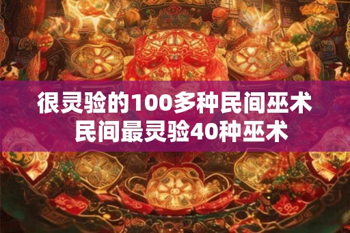 很灵验的100多种民间巫术  民间最灵验40种巫术