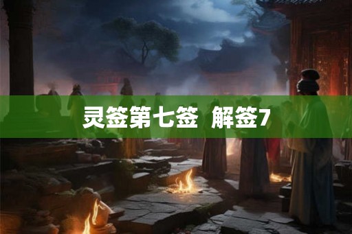 灵签第七签  解签7
