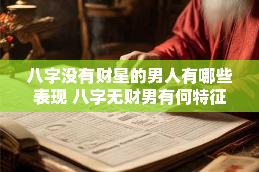 八字没有财星的男人有哪些表现 八字无财男有何特征