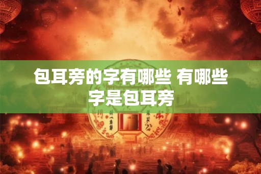 包耳旁的字有哪些 有哪些字是包耳旁