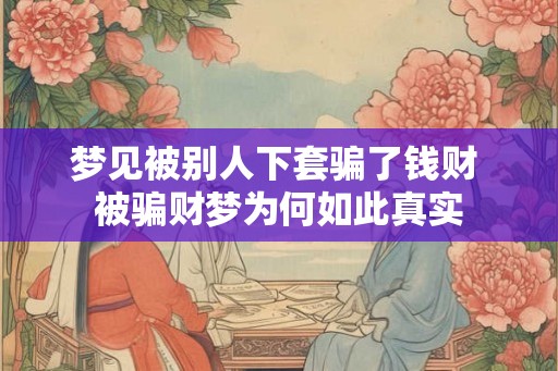 梦见被别人下套骗了钱财 被骗财梦为何如此真实
