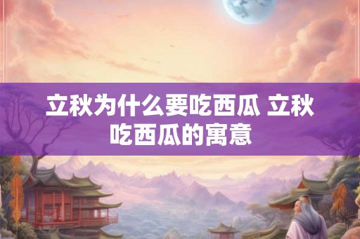 立秋为什么要吃西瓜 立秋吃西瓜的寓意