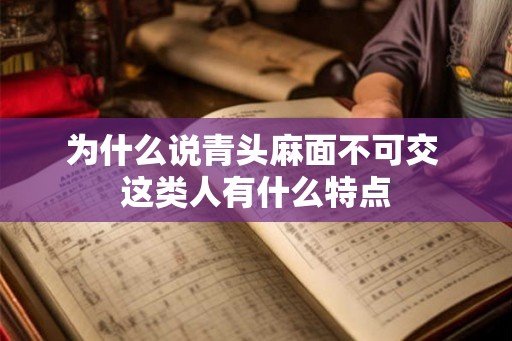 为什么说青头麻面不可交 这类人有什么特点