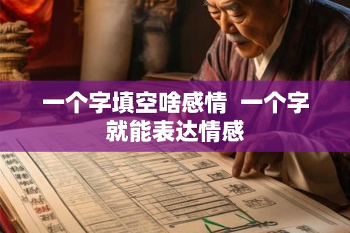 一个字填空啥感情  一个字就能表达情感