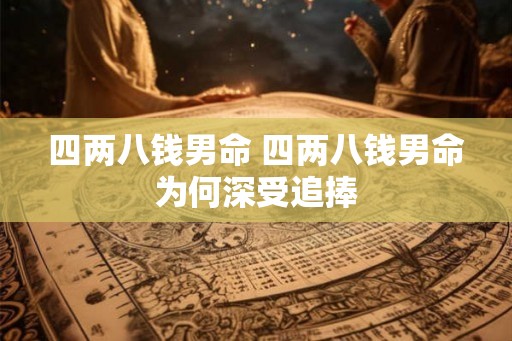 四两八钱男命 四两八钱男命为何深受追捧 四两八钱男命 四两八钱男命为何深受追捧